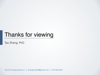 Thanks for viewing
Tao Zhang, PhD
http://jimmieego.github.io zhangtao2000@gmail.com 919.448.5042
 