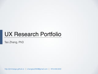 UX Research Portfolio
Tao Zhang, PhD
http://jimmieego.github.io zhangtao2000@gmail.com 919.448.5042
 