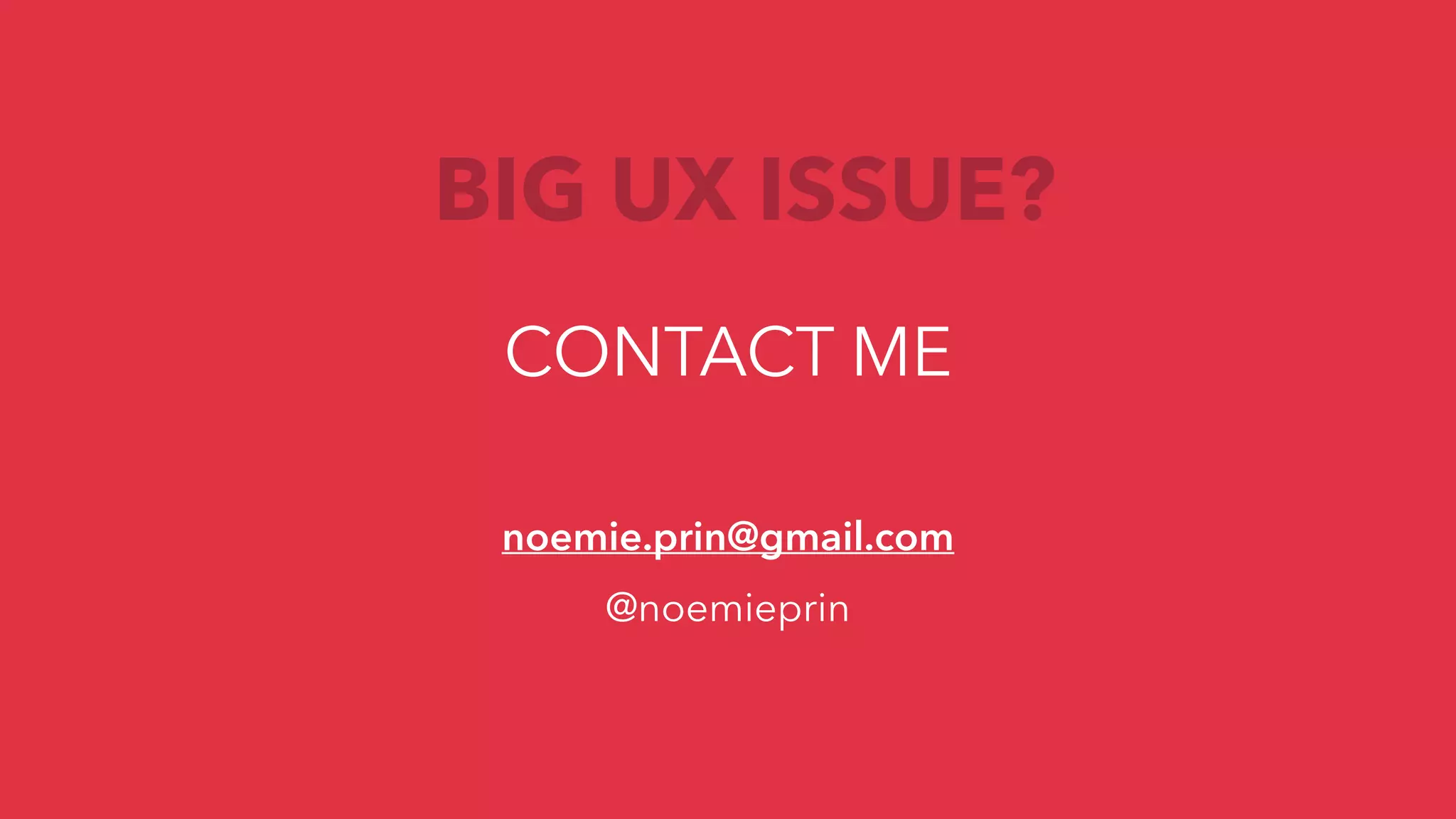 noemie.prin@gmail.com
@noemieprin
BIG UX ISSUE?
CONTACT ME
 