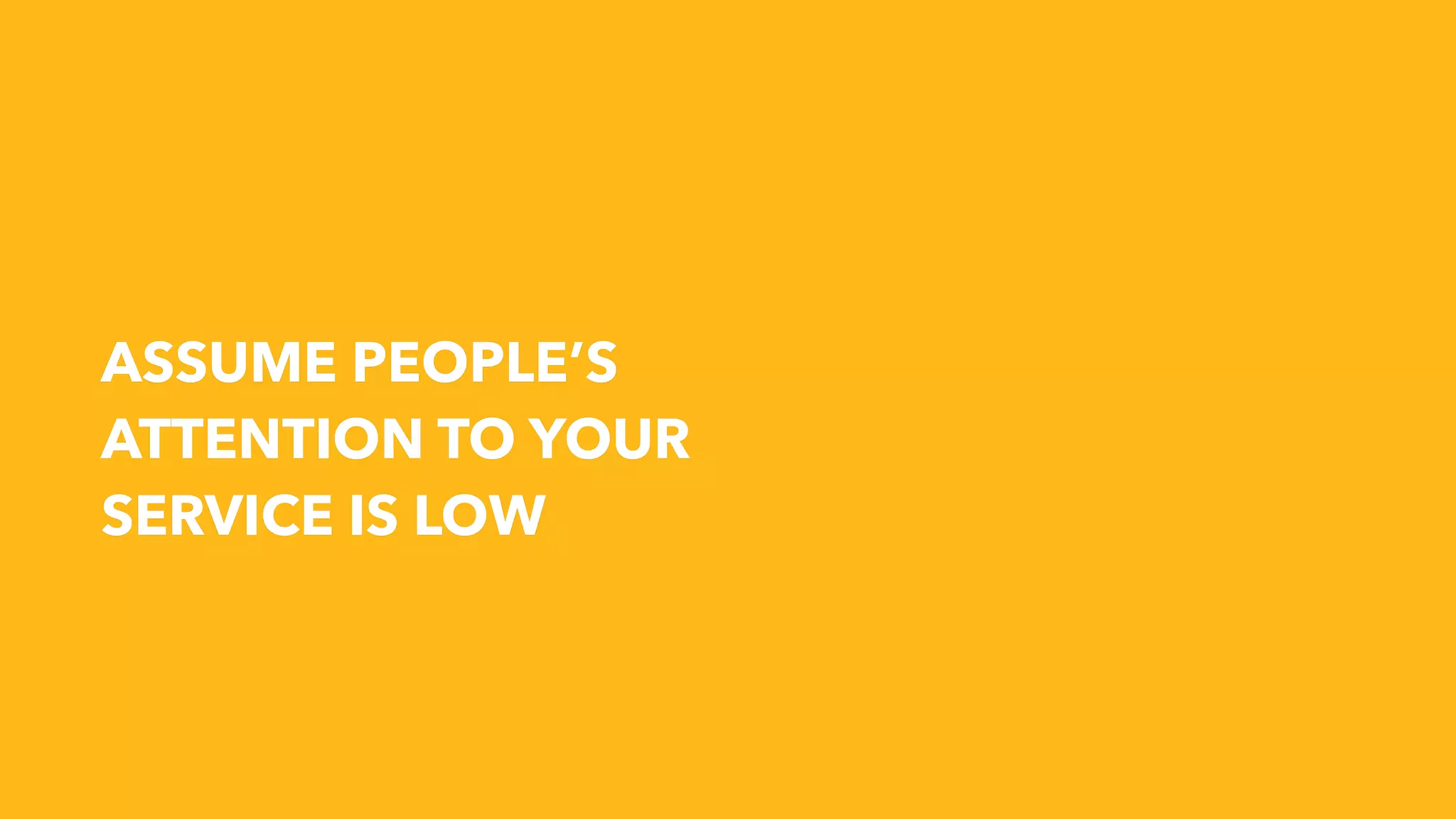 ASSUME PEOPLE’S
ATTENTION TO YOUR
SERVICE IS LOW
 