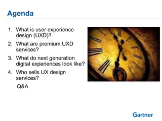 Agenda
1. What is user experience
design (UXD)?
2. What are premium UXD
services?
3. What do next generation
digital experiences look like?
4. Who sells UX design
services?
Q&A
 