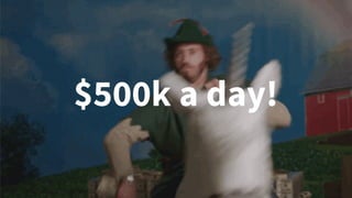 $500k a day!
 