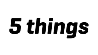 5 things
 