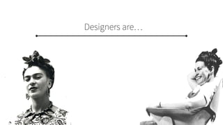 Designers are…for the guys…
 