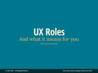 9/20/2015 @DesignMeltdown How Interactive Design Conference 2015
UX Roles
And what it means for you
With Patrick McNeil
 