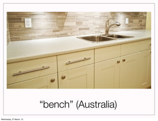 “bench” (Australia)
Wednesday, 27 March, 13
 