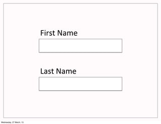 First&Name&



                          Last%Name%




Wednesday, 27 March, 13
 