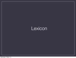 Lexicon




Wednesday, 27 March, 13
 