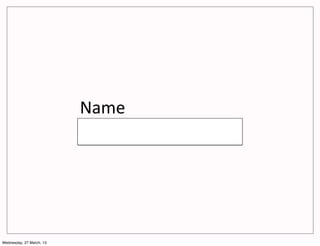 Name%




Wednesday, 27 March, 13
 