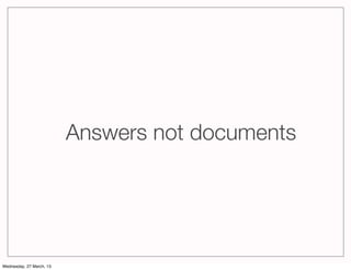 Answers not documents




Wednesday, 27 March, 13
 