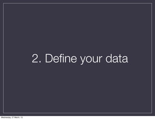 2. Deﬁne your data



Wednesday, 27 March, 13
 