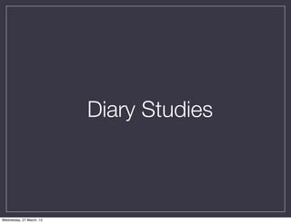 Diary Studies



Wednesday, 27 March, 13
 