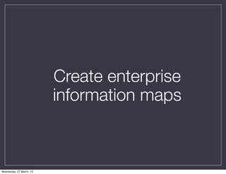 Create enterprise
                          information maps



Wednesday, 27 March, 13
 