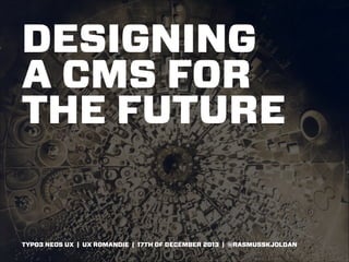 DESIGNING
A CMS FOR
THE FUTURE

TYPO3 NEOS UX | UX ROMANDIE |  17TH OF DECEMBER 2013 |  @RASMUSSKJOLDAN

 