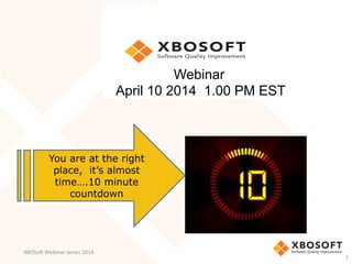 XBOSo&	
  Webinar	
  Series	
  2014	
  
Webinar
April 10 2014 1.00 PM EST
You are at the right
place, it’s almost
time….10 minute
countdown
1	
  
 
