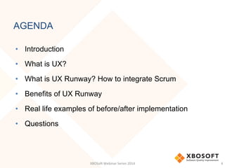 AGENDA
•  Introduction
•  What is UX?
•  What is UX Runway? How to integrate Scrum
•  Benefits of UX Runway
•  Real life e...