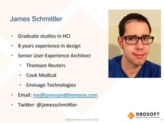 James Schmittler
•  Graduate	
  studies	
  in	
  HCI	
  
•  8	
  years	
  experience	
  in	
  design	
  
•  Senior	
  User...