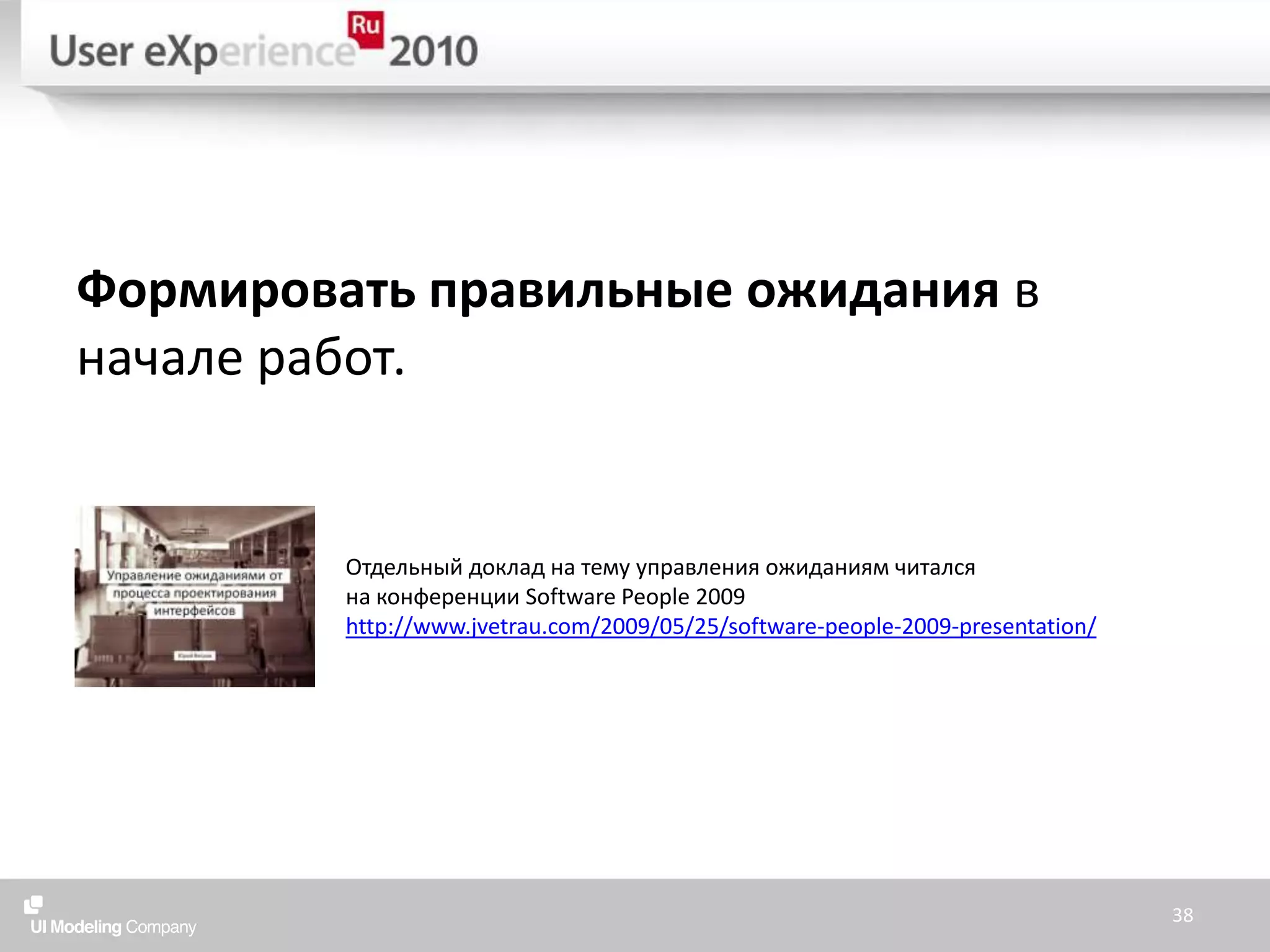 Формировать правильные ожидания в начале работ.38Отдельный доклад на тему управления ожиданиям читалсяна конференции SoftwarePeople 2009http://www.jvetrau.com/2009/05/25/software-people-2009-presentation/