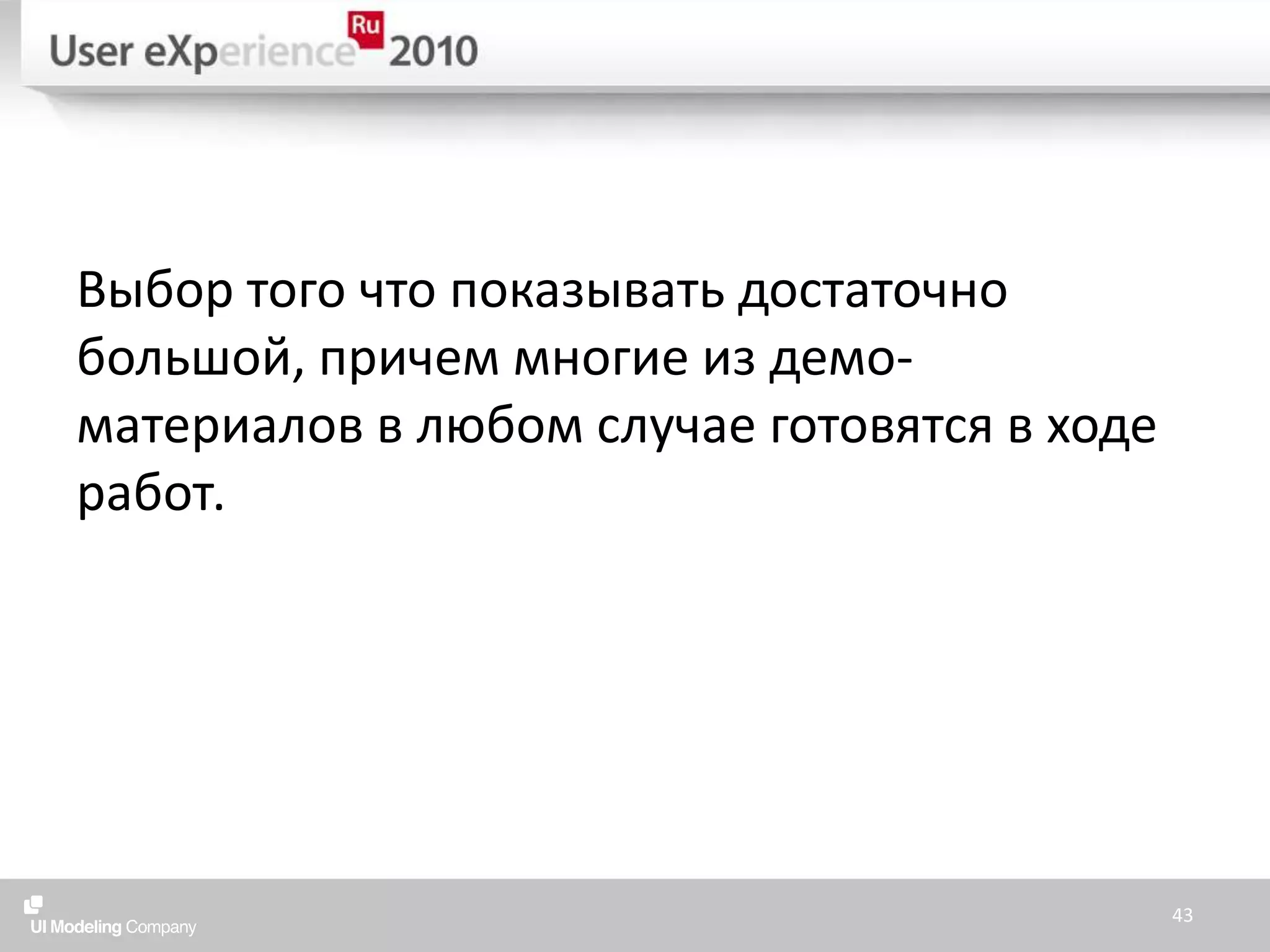 Выбор того что показывать достаточно большой, причем многие из демо-материалов в любом случае готовятся в ходе работ.43