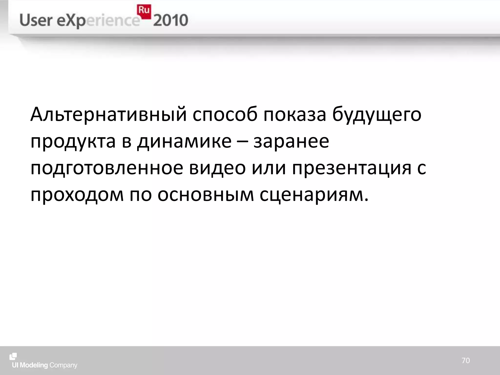 Альтернативный способ показа будущего продукта в динамике – заранее подготовленное видео или презентация с проходом по основным сценариям.70
