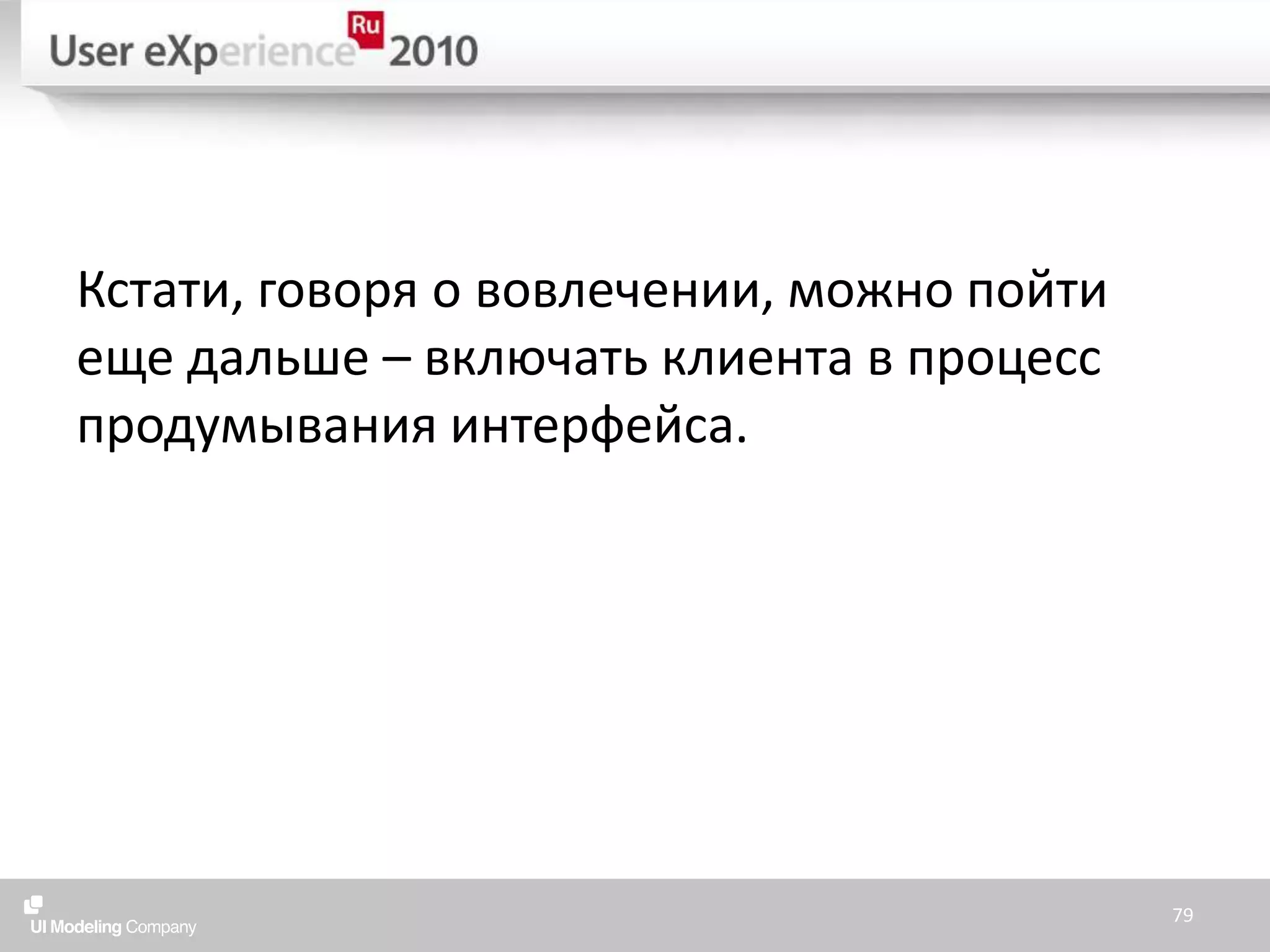 Кстати, говоря о вовлечении, можно пойти еще дальше – включать клиента в процесс продумывания интерфейса.79