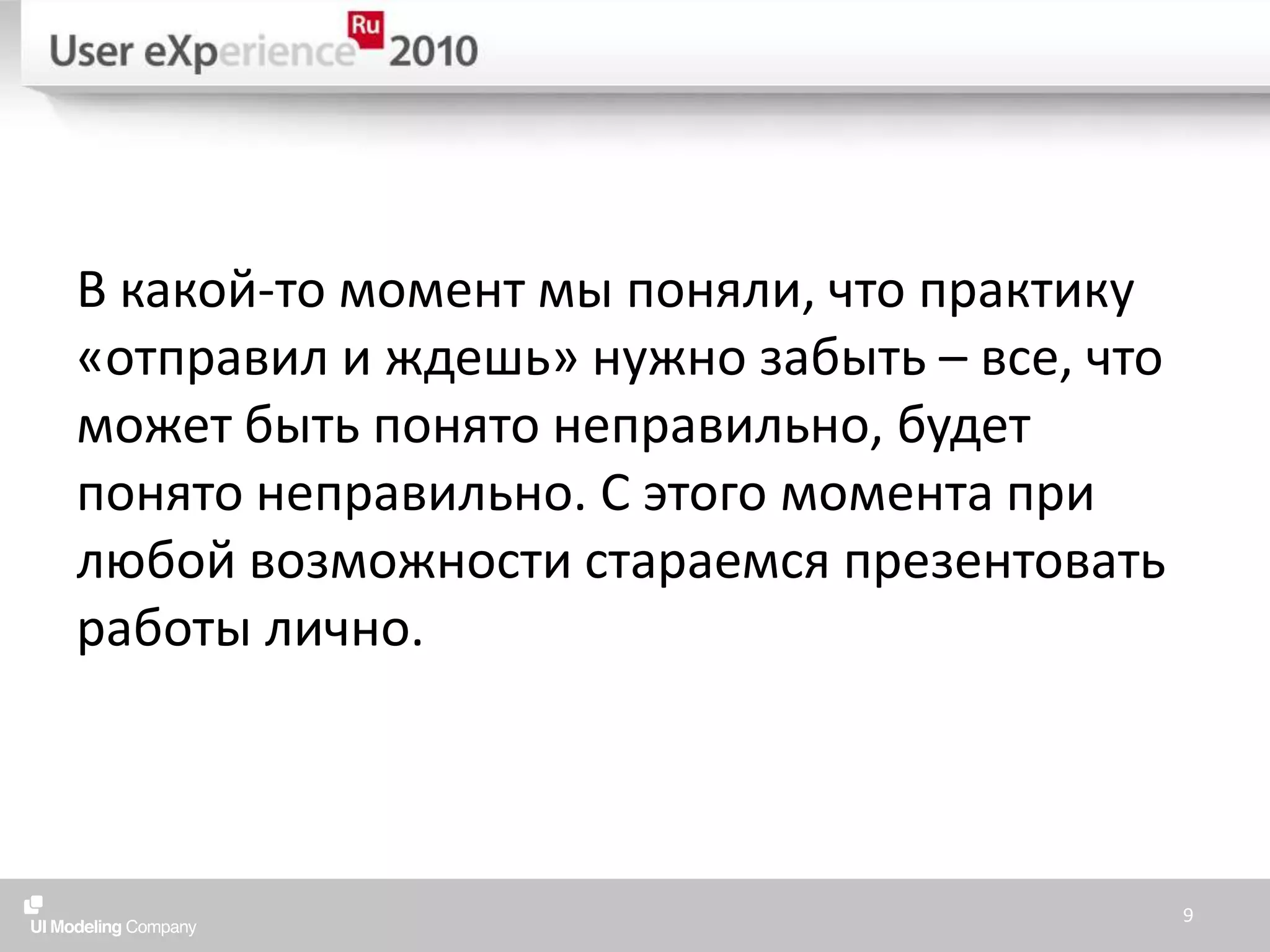 В какой-то момент мы поняли, что практику «отправил и ждешь» нужно забыть – все, что может быть понято неправильно, будет понято неправильно. С этого момента при любой возможности стараемся презентовать работы лично.9