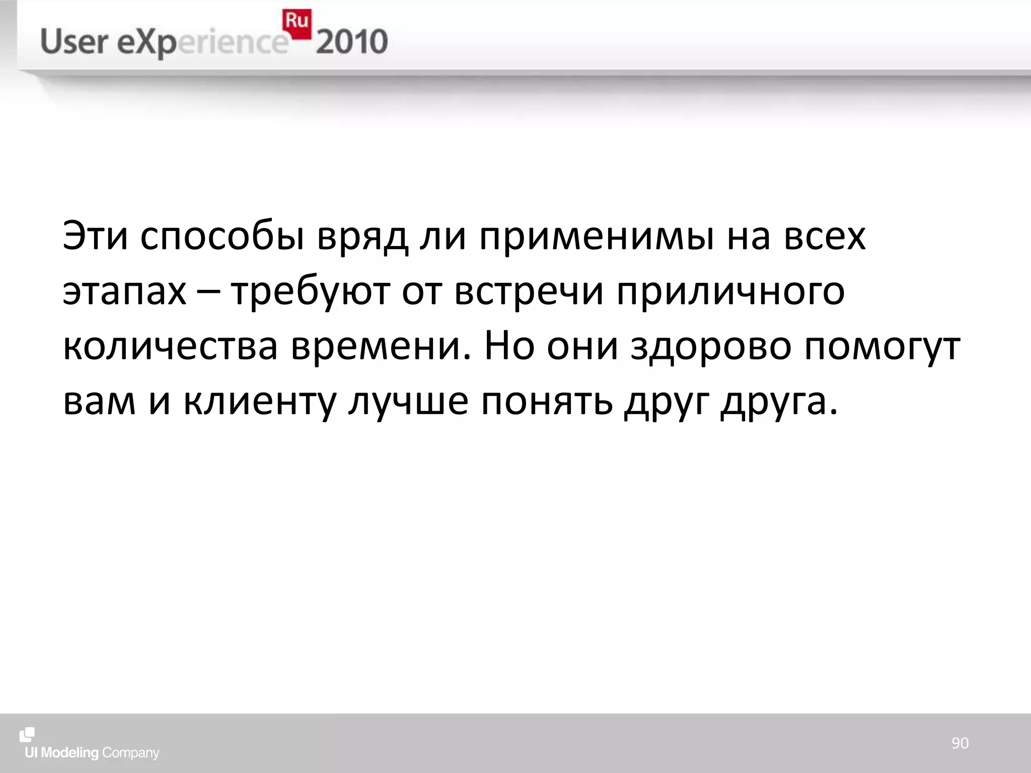 Эти способы вряд ли применимы на всех этапах – требуют от встречи приличного количества времени. Но они здорово помогут вам и клиенту лучше понять друг друга.90