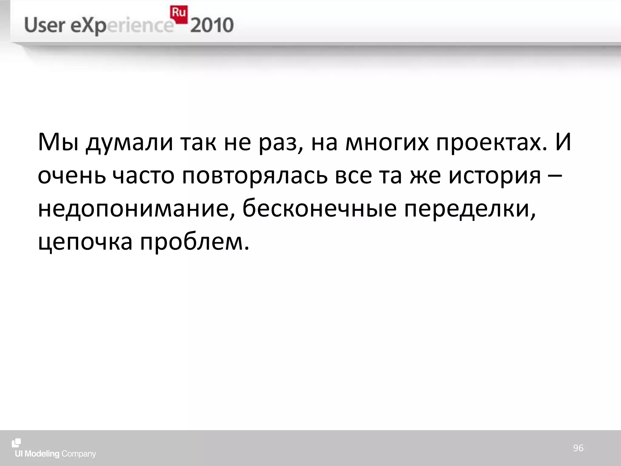 Мы думали так не раз, на многих проектах. И очень часто повторялась все та же история – недопонимание, бесконечные переделки, цепочка проблем.96
