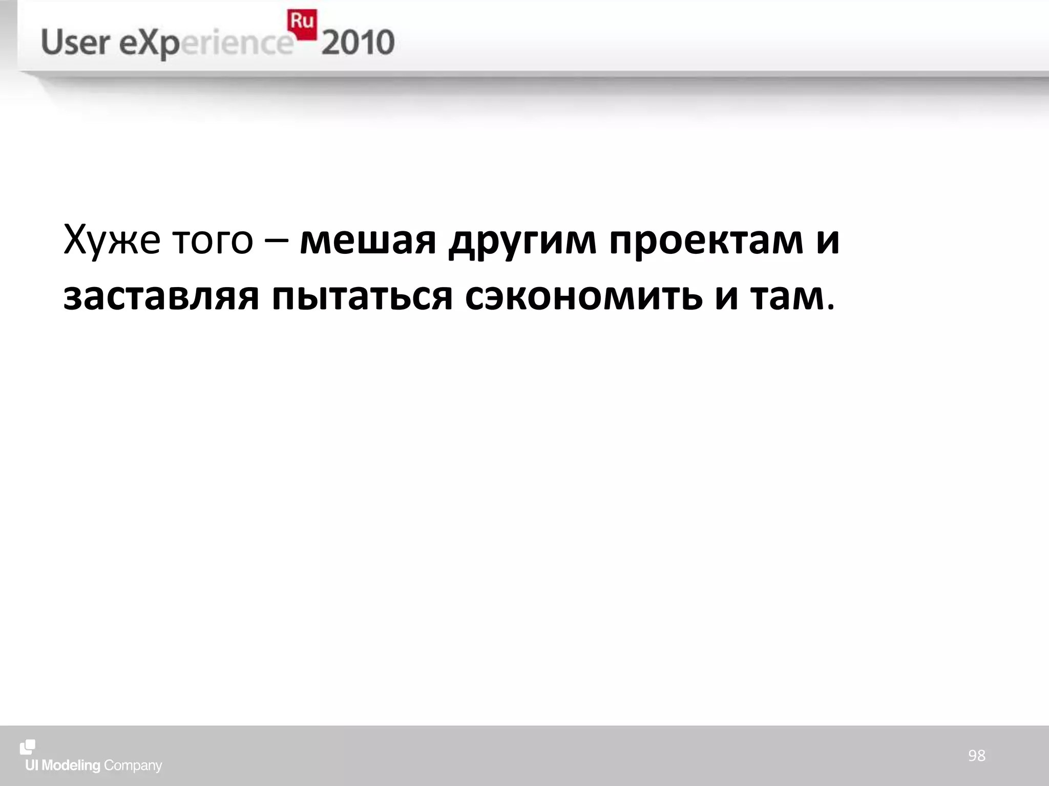 Хуже того – мешая другим проектам и заставляя пытаться сэкономить и там.98