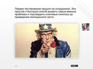 Первое тестирование прошло на сотрудниках. Это
простой и быстрый способ выявить самые важные
проблемы и подтвердить ключевые гипотезы до
проведения полноценного теста.




100
 