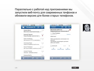 Параллельно с работой над приложениями мы
запустили веб-почту для современных тачфонов и
обновили версию для более старых телефонов.




126
 