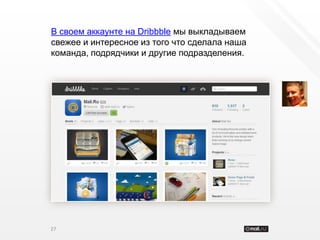 В своем аккаунте на Dribbble мы выкладываем
свежее и интересное из того что сделала наша
команда, подрядчики и другие подразделения.




27
 