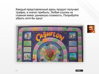 Каждый представленный здесь продукт получает
трафик, а значит прибыль. Любая ссылка на
главной имеет денежную стоимость. Попробуйте
убрать хотя бы одну!




44
 