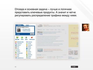 Отсюда и основная задача – лучше и логичнее
представить ключевые продукты. А значит и четче
регулировать распределение трафика между ними.




45
 
