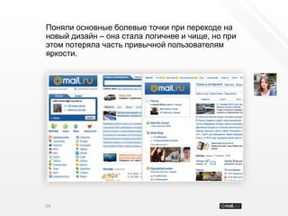 Поняли основные болевые точки при переходе на
новый дизайн – она стала логичнее и чище, но при
этом потеряла часть привычной пользователям
яркости.




54
 