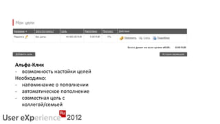 Альфа-Клик
- возможность настойки целей
Необходимо:
- напоминание о пополнении
- автоматическое пополнение
- совместная цель с
  коллегой/семьей
 