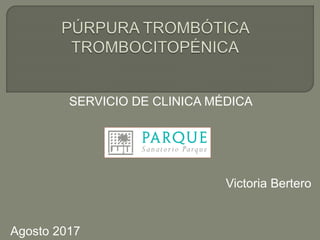 SERVICIO DE CLINICA MÉDICA
Victoria Bertero
Agosto 2017
 