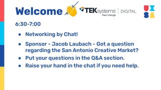 6:30-7:00
● Networking by Chat!
● Sponsor - Jacob Laubach - Got a question
regarding the San Antonio Creative Market?
● Put your questions in the Q&A section.
● Raise your hand in the chat if you need help.
Welcome 👋
 