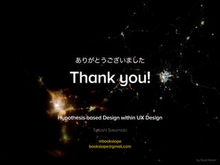 by Stuart Rankin 
ありがとうございました 
Thank you! 
Hypothesis-based Design within UX Design 
Takashi Sakamoto 
@bookslope 
bookslope@gmail.com 

