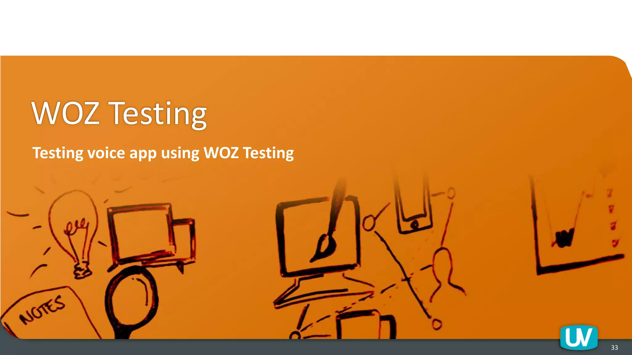 WOZ Testing
Testing voice app using WOZ Testing
33
 