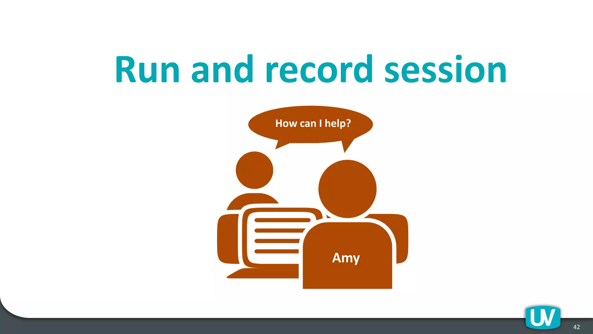 Run and record session
42
Amy
How can I help?
 