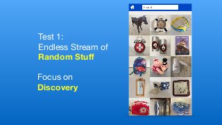 Test 1: 

Endless Stream of
Random Stuﬀ
Focus on
Discovery
 