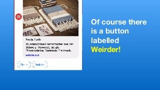 Of course there
is a button
labelled
Weirder!
 