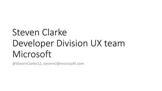 Steven Clarke
Developer Division UX team
Microsoft
@StevenClarke12, stevencl@microsoft.com
 