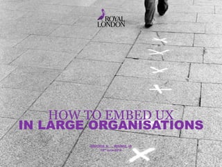 HOW TO EMBED UX
IN LARGE ORGANISATIONS
19th June 2014
@lorraine_p @mikeyj_uk
 