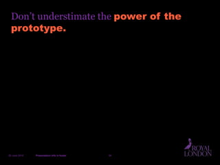 20 June 2014 Presentation info in footer 34
Don’t understimate the power of the
prototype.
 