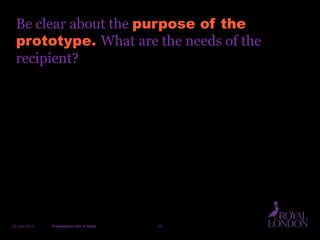 20 June 2014 Presentation info in footer 35
Be clear about the purpose of the
prototype. What are the needs of the
recipient?
 