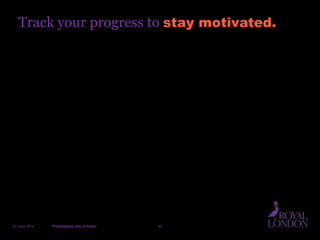 Track your progress to stay motivated.
20 June 2014 Presentation info in footer 40
 