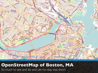 OpenStreetMap of Boston, MA
So much to see and do and yet my stay was short.
 