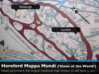 ©TrusteesoftheBritish Museum
Hereford Mappa Mundi (‘Sheet of the World’)
Inked parchment, the largest medieval map known to still exist (c.1300)
London
Edinburgh
 